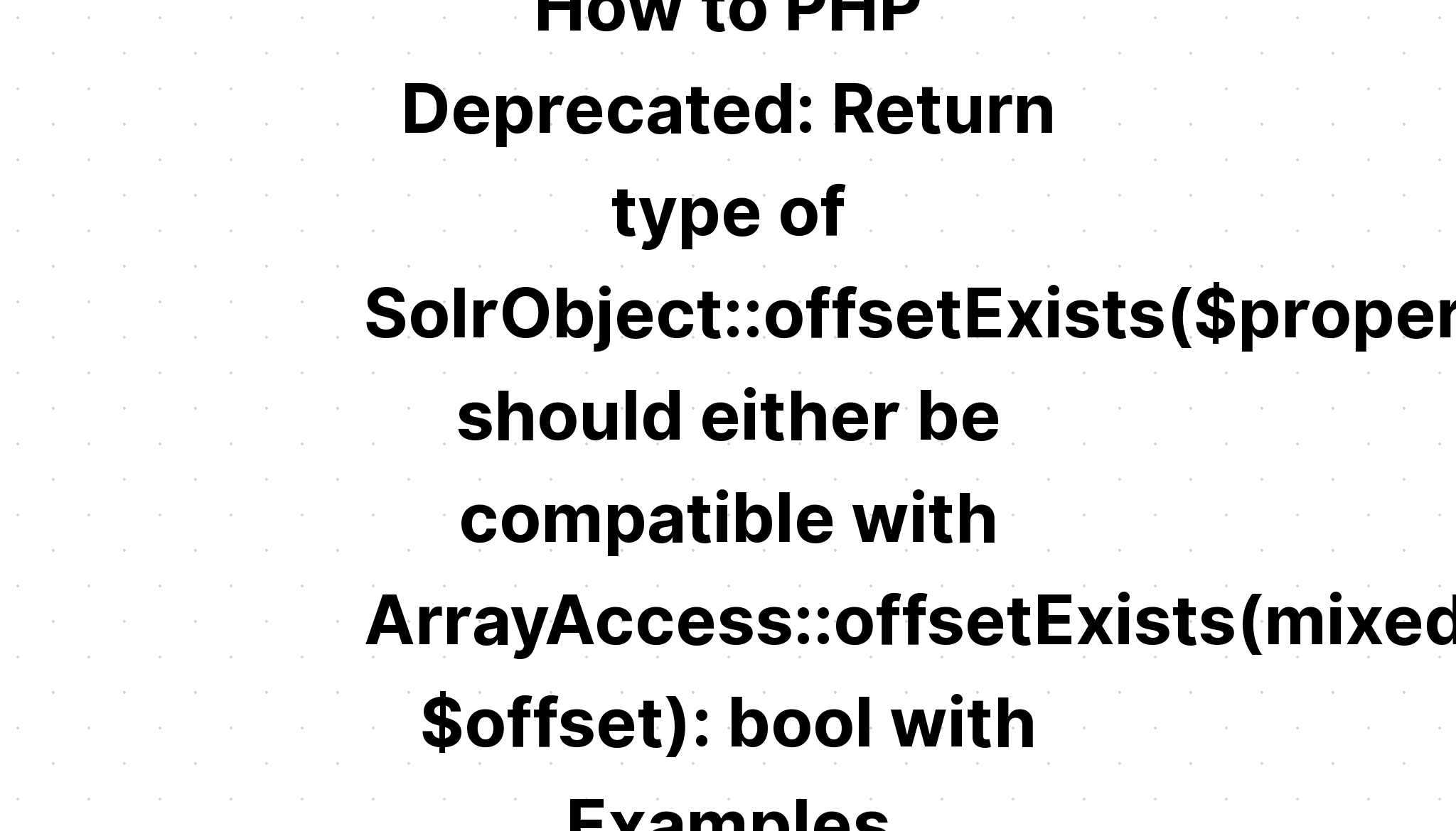 Làm thế nào để PHP không dùng nữa. Kiểu trả về của SolrObject. offsetExists($property_name) phải tương thích với ArrayAccess. offsetExists(hỗn hợp $offset). bool với các ví dụ